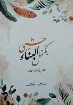 حتى يكتمل البناء خواطر في التربية الدعوية