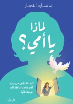 لماذا يا أمي - كيف تتعافين من جرح الأم وتجنبين أطفالك توارث الألم